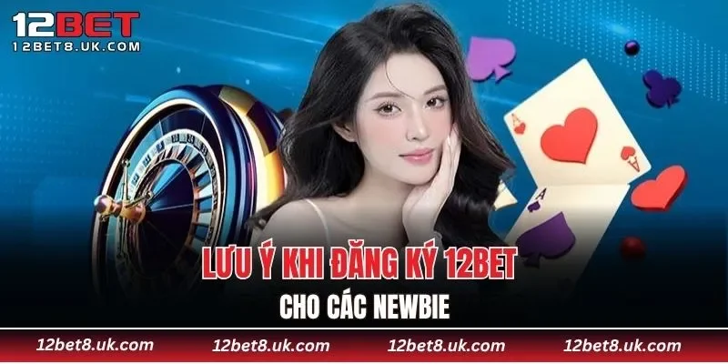 Lưu ý khi đăng ký 12BET cho các newbie