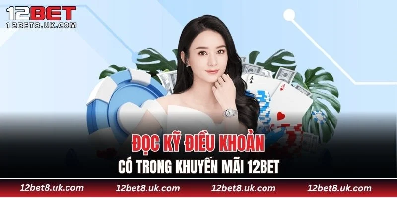 Đọc kỹ điều khoản có trong khuyến mãi 12BET