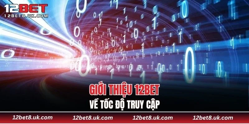 Giới thiệu 12BET về tốc độ truy cập