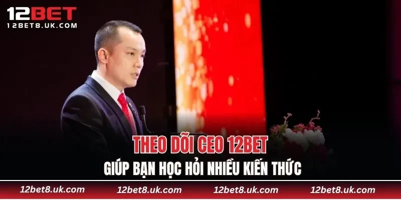 Theo dõi CEO 12BET giúp bạn học hỏi nhiều kiến thức