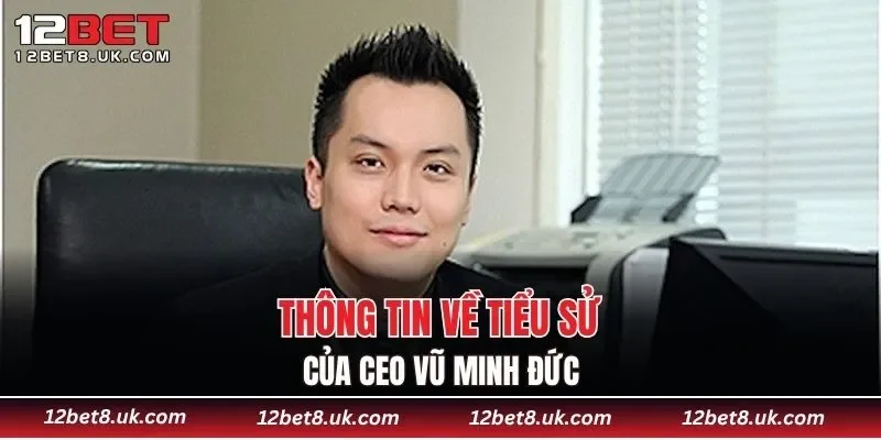 Thông tin về tiểu sử của CEO Vũ Minh Đức