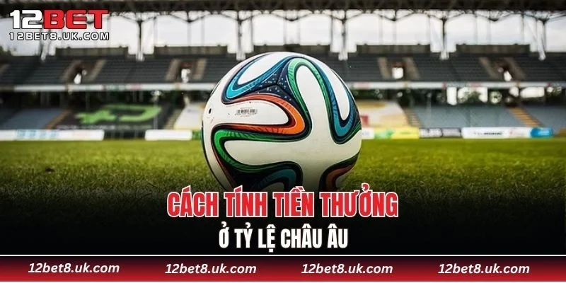 Cách tính tiền thưởng ở tỷ lệ châu Âu