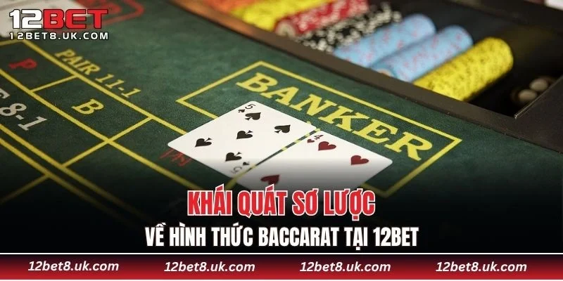 Khái quát sơ lược về hình thức baccarat tại 12BET