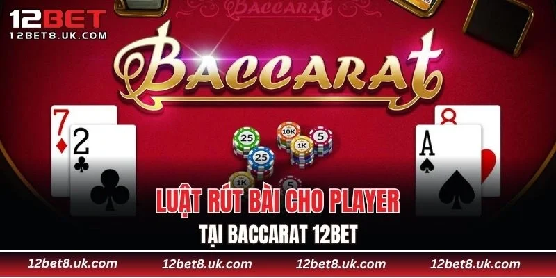 Luật rút bài cho Player tại Baccarat 12BET
